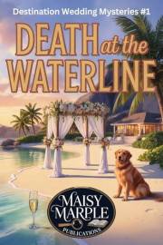 Death at the Waterline: A Destination Wedding Travel and Dog Cozy Mystery (Destination Wedding Cozy Mystery Series)