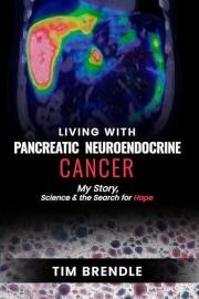 LIVING WITH PANCREATIC NEUROENDOCRINE CANCER: My Story, Science, and the Search for Hope
