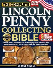 The Complete Lincoln Penny Collecting Bible: The All In One Updated Guide to Identifying Rare, Valuable Coins & Lincoln Cent