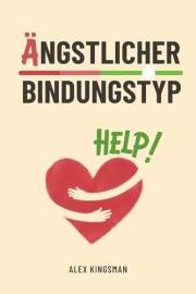 Ängstlicher Bindungstyp: Heile deine ängstlichen Bindungsmuster indem du dein mutigstes Selbst wirst - Äußere deine Bedürfnis