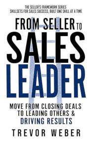 From Seller to Sales Leader: Move From Closing Deals to Leading People & Driving Results (The Seller's Framework Book 3)