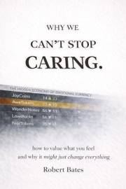 Why We Can't Stop Caring: How To Value What You Feel - And Why It Might Just Change Everything (The Greater Intent)