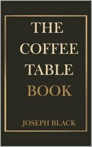 The Coffee Table Book: Ridiculous Facts, Strange History, and Fascinating Trivia Designed to be Opened at Any Page
