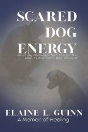 Scared Dog Energy a Memoir: What My Homeless Father Taught Me About Love, Fear, And Survival (Courage to Connect Book 1)
