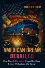 The American Dream Derailed: : How Debt, Student Loans, Credit Scores, and Wage Stagnation Trap Working-Class Americans and W