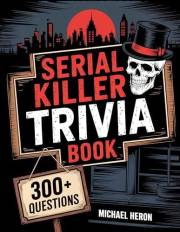 Serial Killer Trivia Book: A Quiz with 300+ Chilling Questions and Killer Facts About History’s Most Notorious Murderers – Fe