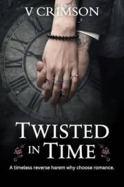 TWISTED IN TIME: A REVERSE HAREM WHY CHOOSE ROMANCE. (The Timeless Desire Saga)
