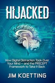 Hijacked : How Digital Distraction Took Over Your Mind and the PRECEPT Framework to Take It Back
