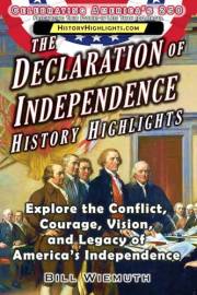 The Declaration of Independence History Highlights: Explore the Conflict, Courage, Vision, and Legacy of America’s Independen
