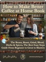 How to Make Better or The Best Coffee at Home Book: The Beans, Roast, Grind, Blend, Brew, Herbs & Spices, The Best Easy Steps