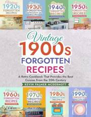 Vintage 1900s Forgotten Recipes: A Retro Cookbook That Provides the Best Cuisine From the 20th Century (Vintage and retro rec