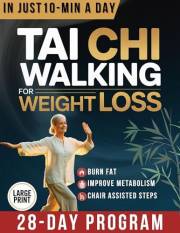 Tai Chi Walking for Weight Loss: A Senior-Friendly 28-Day Program with Chair-Assisted Steps, Joint-Safe Mobility, and Gentle