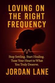 Loving on the Right Frequency: Stop Settling. Start Healing. Tune Your Heart to What You Truly Deserve. (BLACK GIRL MAGIC STO