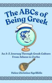 THE ABCs OF BEING GREEK: An A-Z Journey Through Greek Culture From Athens To Zorba