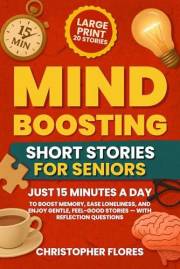 Mind Boosting Short Stories for Seniors: Just 15 Minutes a Day to Boost Memory, Ease Loneliness, and Enjoy Gentle, Feel-Good