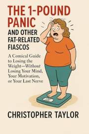 The 1-Pound Panic: A Comical Guide to Losing the Weight—Without Losing Your Mind, Your Motivation, or Your Last Nerve. (Succe