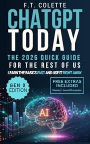 ChatGPT Today: The 2026 Quick Guide for the Rest of Us: Learn the Basics Fast and Use It Right Away