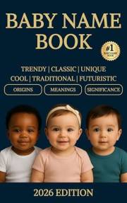Baby Name Book: The Ultimate Guide to Cool, Traditional and Inspired Futuristic Baby Names for Boys and Girls with Beautiful