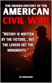 The Hidden History of the American Civil War: Slavery's True Cause, Lost Cause Myths, and Klan Terror