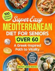 Super Easy Mediterranean Diet for Seniors over 60: A Greek-Inspired Path to Vitality