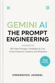 Gemini AI: The Prompt Engineering Workbook: 150 Tested Prompts, Templates & Use Cases for Creators and Marketers