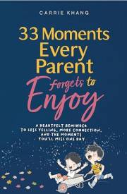33 Moments Every Parent Forgets to Enjoy: A Heartfelt reminder for Less Yelling, More Connection, and the Moments You’ll Miss