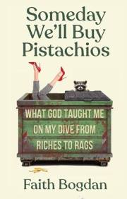 Someday We'll Buy Pistachios: What God Taught Me On My Dive from Riches to Rags