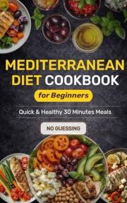 Super Easy Mediterranean Diet Cookbook for Beginners: Quick & Healthy 30-Minute Meals Anyone Can Make for Stress-Free Weight