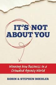 It's Not About You: Winning New Business In A Crowded Agency World