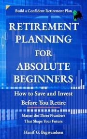 Retirement Planning for Absolute Beginners: How to Save and Invest Before You Retire (The Investing for Absolute Beginner Ser