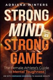 Strong Mind, Strong Game: The Female Athlete's Guide to Mental Toughness (Strong Mind, Strong Game Series Book 1)