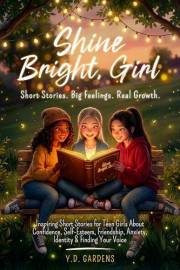 Shine Bright, Girl: Inspiring Short Stories for Teen Girls About Confidence, Self-Esteem, Friendship, Anxiety, Identity & Fin