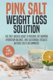 Pink Salt Weight Loss Solution: The Fact-Backed Guide to Natural Fat Burning, Hydration Balance, and Sustainable Results, Wit