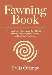 Fawning Healing Workbook: A Somatic and Attachment-Based Guide to Healing People-Pleasing, Shame, and the Fear of Rejection.