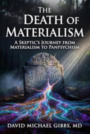 The Death of Materialism: A Skeptic's Journey from Materialism to Panpsychism