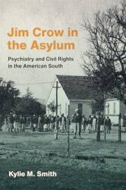 Jim Crow in the Asylum: Psychiatry and Civil Rights in the American South (Studies in Social Medicine)