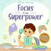 Focus Is My Superpower: An Inspiring Story to Help Kids Pay Attention, Avoid Distractions, and Improve Concentration for Ages