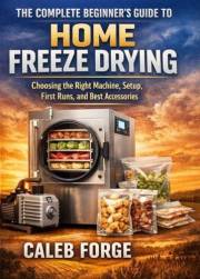 The Complete Beginner’s Guide to Home Freeze Drying: Choosing the Right Machine, Setup, First Runs, and Best Accessories