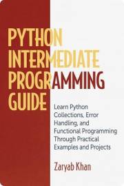 Python Intermediate Programming Guide: Learn Python Collections, Error Handling, and Functional Programming Through Practical