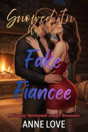 Snowed in with my Fake Fiancée: A fake‑engagement, rivals‑to‑lovers, redemption‑arc romance (Steamy Snowpeak Lodge Romance)