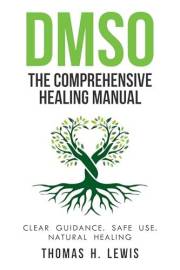 DMSO: The Comprehensive Healing Manual: A Complete Dimethyl Sulfoxide Guide with 250+ Evidence-Based Protocols, Safe Dilution