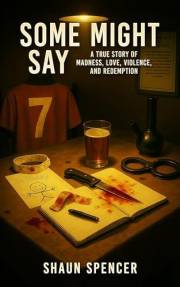 Some Might Say: A True Story of Madness, Love, Violence, and Redemption