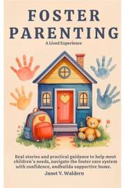 Foster Parenting - A Lived Experience: Real Stories with Ideas to help care for Children's Needs, Navigate the System with Co