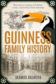 Guinness Family History: Brewing a Legacy of Empire, Exile, and Global Irish Identity