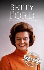 Betty Ford: A Life from Beginning to End (First Ladies of the United States)