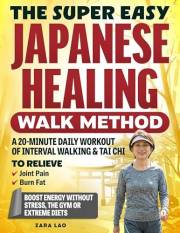 The Super Easy Japanese Healing Walk Method: A 20-Minute Daily Workout Of Interval Walking & Tai Chi To Relieve Joint Pain, B
