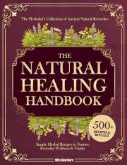 The Natural Healing Handbook: The Herbalist’s Collection of Ancient Natural Remedies & Simple Herbal Recipes to Nurture Every