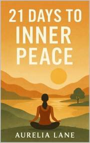 21 Days to Inner Peace and success: Calm your thoughts, stress less, let go of guilt, renew your mind and transform your life