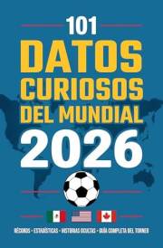 101 Datos Curiosos del Mundial de Fútbol 2026: Almanaque con récords, estadísticas y cifras ocultas que convierten este campe