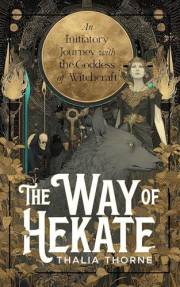 The Way of Hekate: An Initiatory Journey with the Goddess of Witchcraft